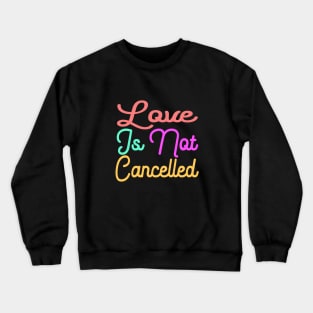 love is not cancelled Crewneck Sweatshirt